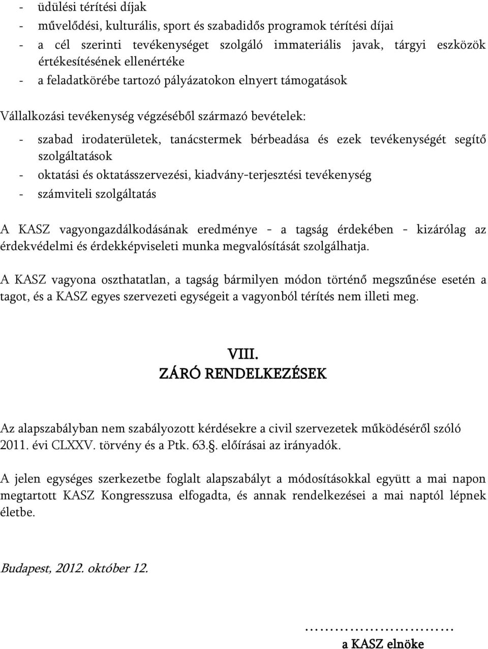 szolgáltatások - oktatási és oktatásszervezési, kiadvány-terjesztési tevékenység - számviteli szolgáltatás A KASZ vagyongazdálkodásának eredménye - a tagság érdekében - kizárólag az érdekvédelmi és