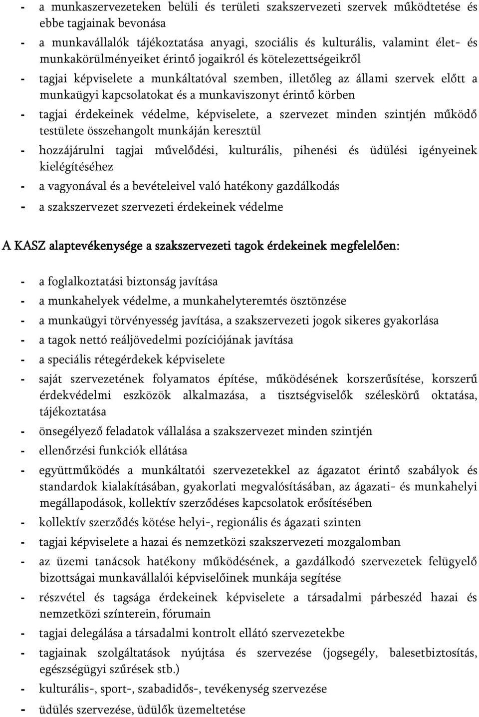 - tagjai érdekeinek védelme, képviselete, a szervezet minden szintjén működő testülete összehangolt munkáján keresztül - hozzájárulni tagjai művelődési, kulturális, pihenési és üdülési igényeinek