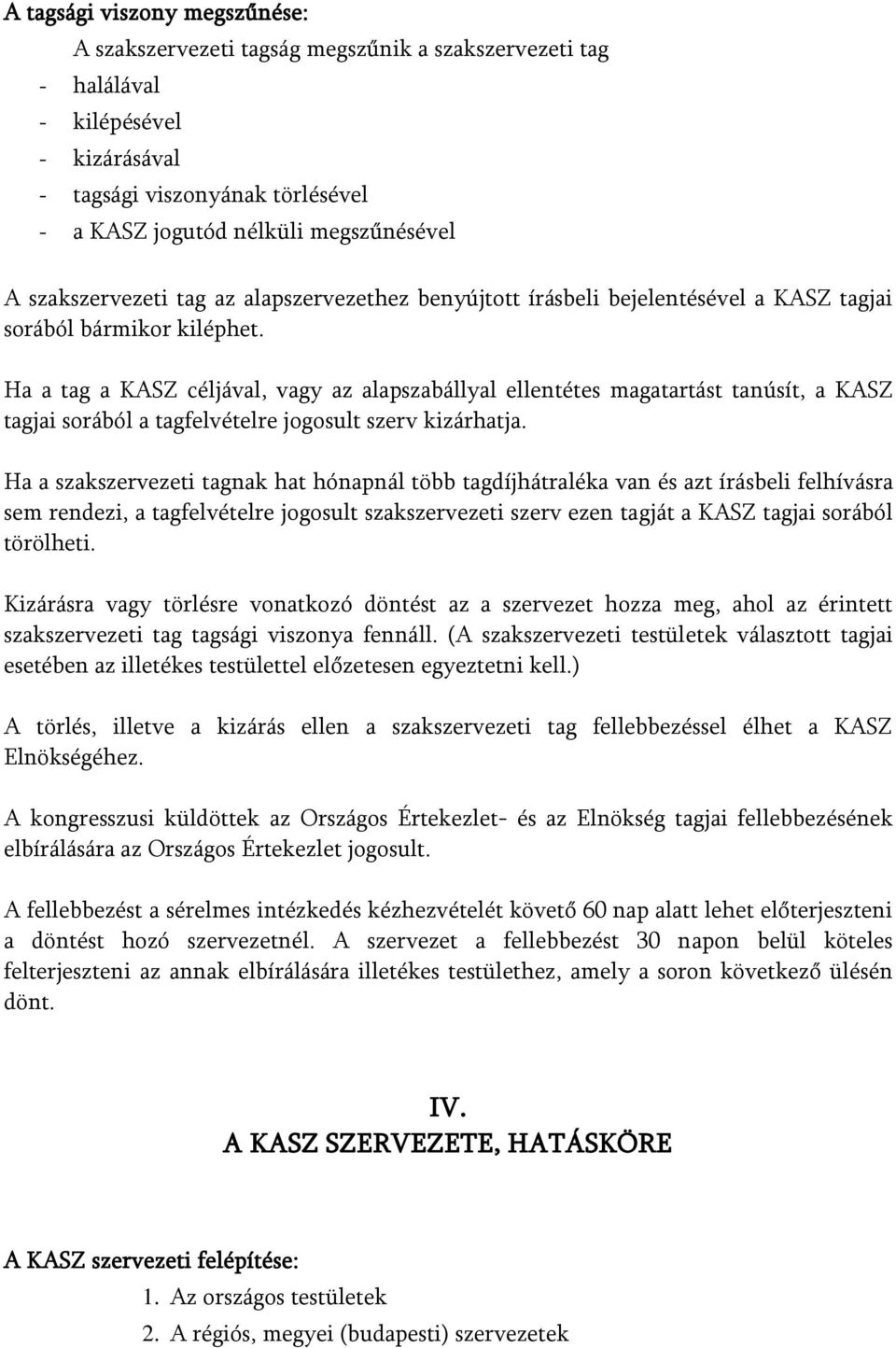 Ha a tag a KASZ céljával, vagy az alapszabállyal ellentétes magatartást tanúsít, a KASZ tagjai sorából a tagfelvételre jogosult szerv kizárhatja.