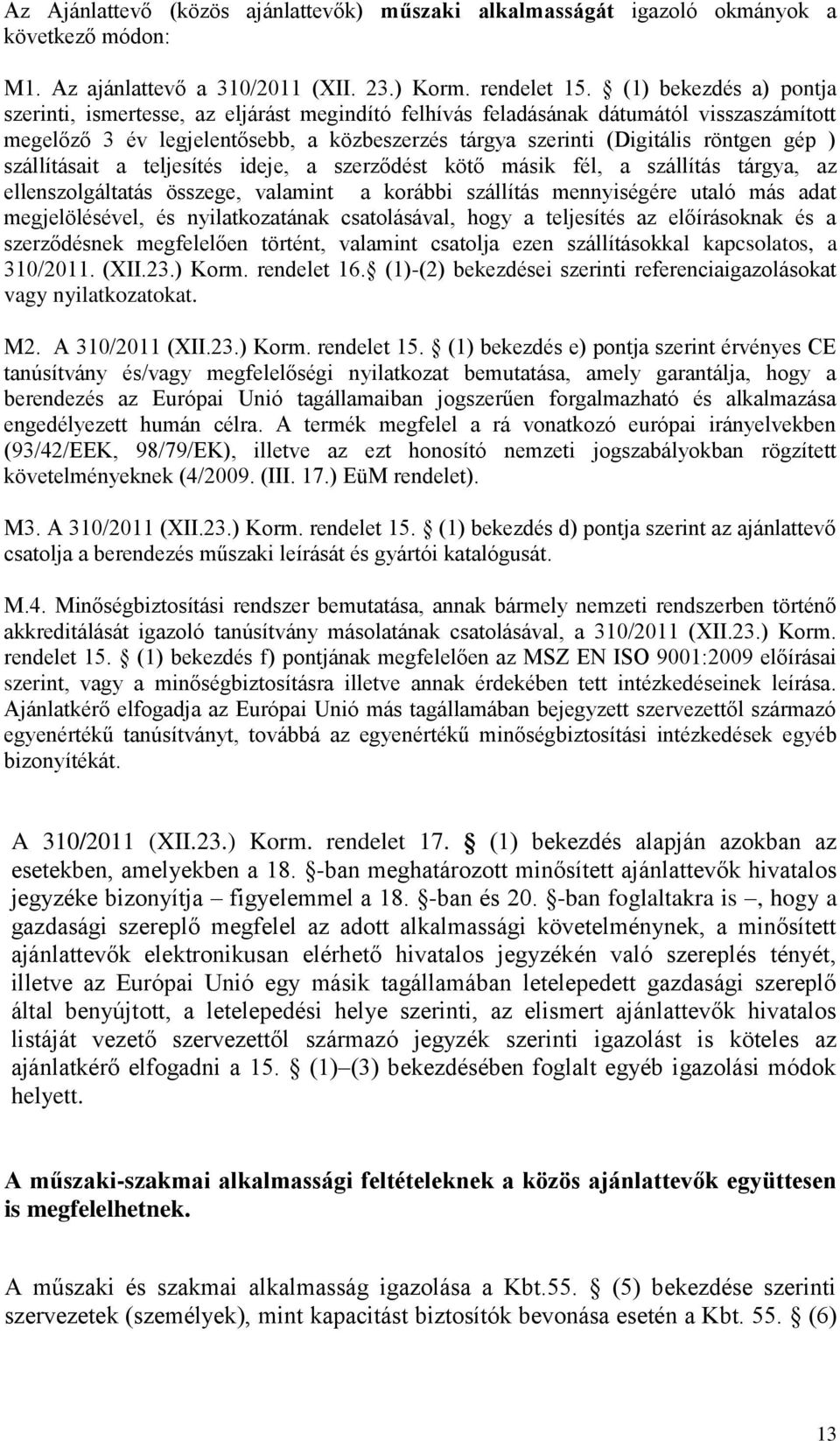 szállításait a teljesítés ideje, a szerződést kötő másik fél, a szállítás tárgya, az ellenszolgáltatás összege, valamint a korábbi szállítás mennyiségére utaló más adat megjelölésével, és