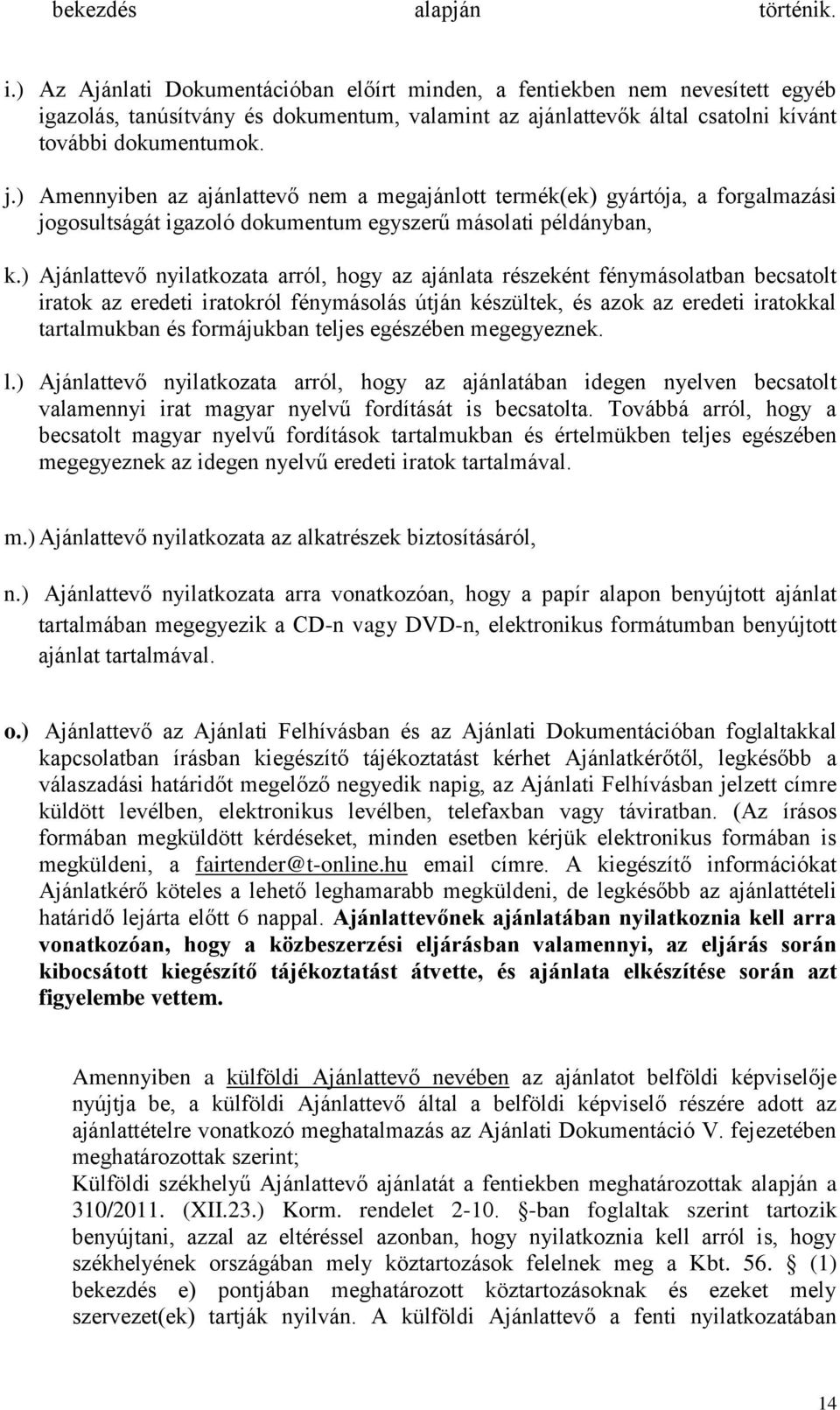 ) Amennyiben az ajánlattevő nem a megajánlott termék(ek) gyártója, a forgalmazási jogosultságát igazoló dokumentum egyszerű másolati példányban, k.