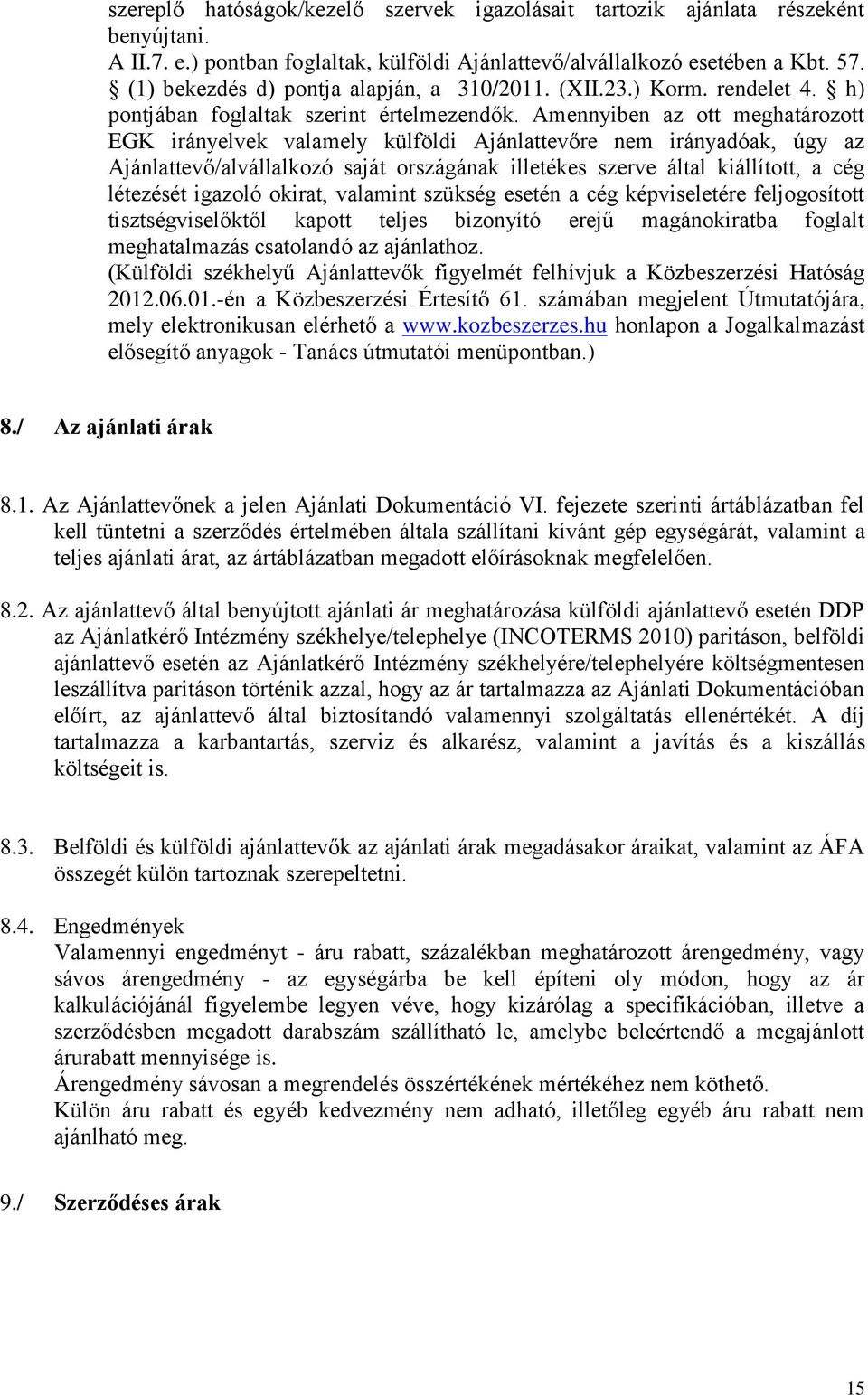 Amennyiben az ott meghatározott EGK irányelvek valamely külföldi Ajánlattevőre nem irányadóak, úgy az Ajánlattevő/alvállalkozó saját országának illetékes szerve által kiállított, a cég létezését