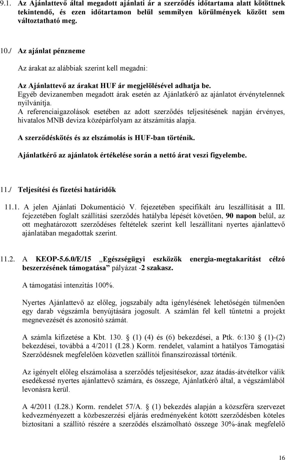 Egyéb devizanemben megadott árak esetén az Ajánlatkérő az ajánlatot érvénytelennek nyilvánítja.