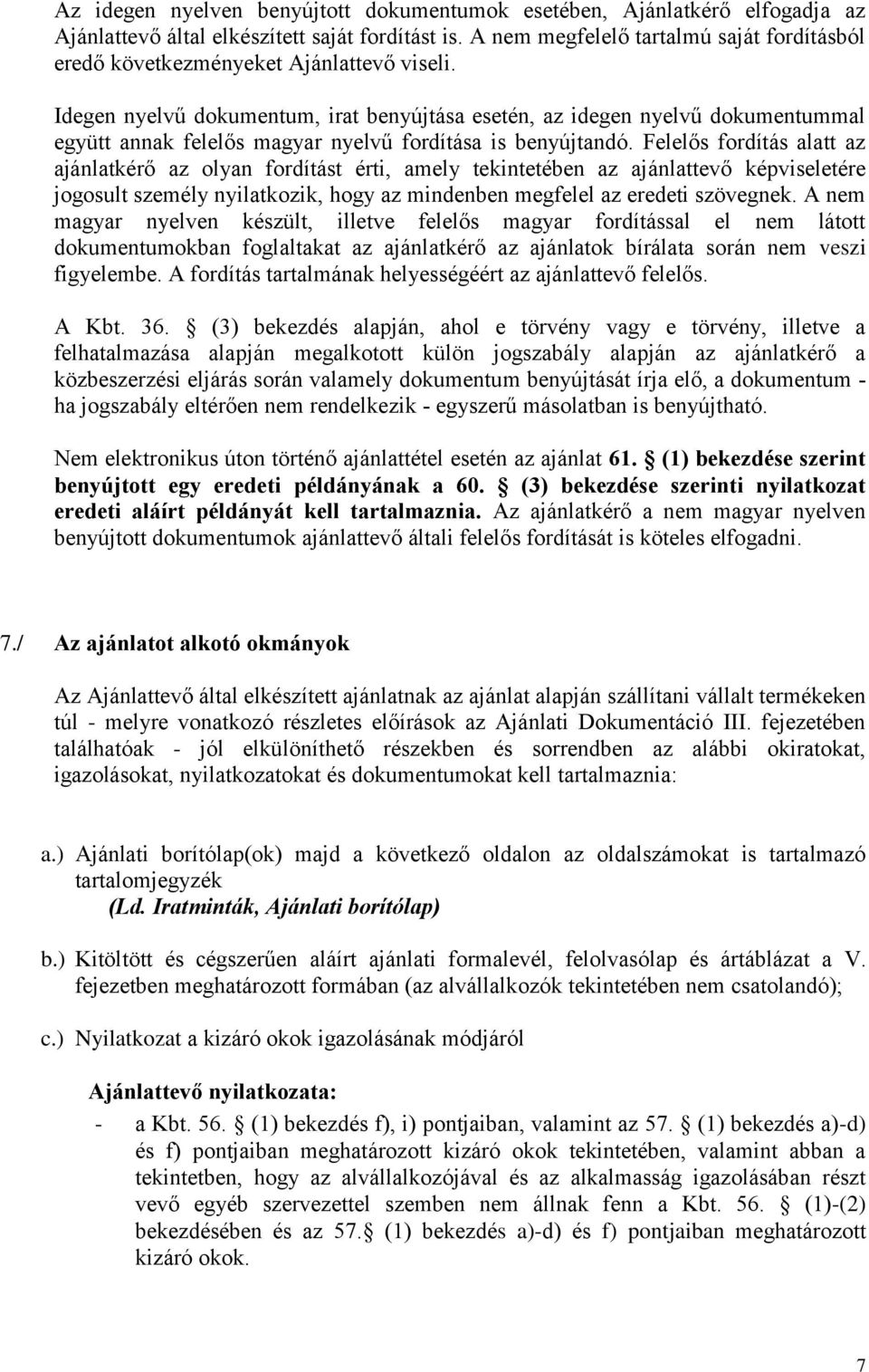 Idegen nyelvű dokumentum, irat benyújtása esetén, az idegen nyelvű dokumentummal együtt annak felelős magyar nyelvű fordítása is benyújtandó.