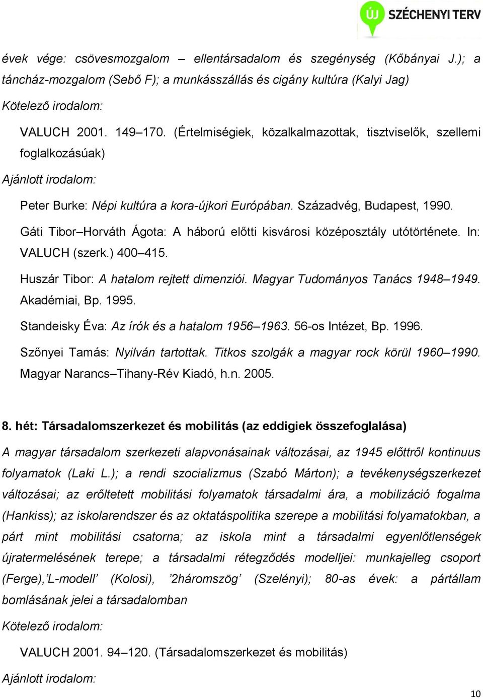 Gáti Tibor Horváth Ágota: A háború előtti kisvárosi középosztály utótörténete. In: VALUCH (szerk.) 400 415. Huszár Tibor: A hatalom rejtett dimenziói. Magyar Tudományos Tanács 1948 1949.