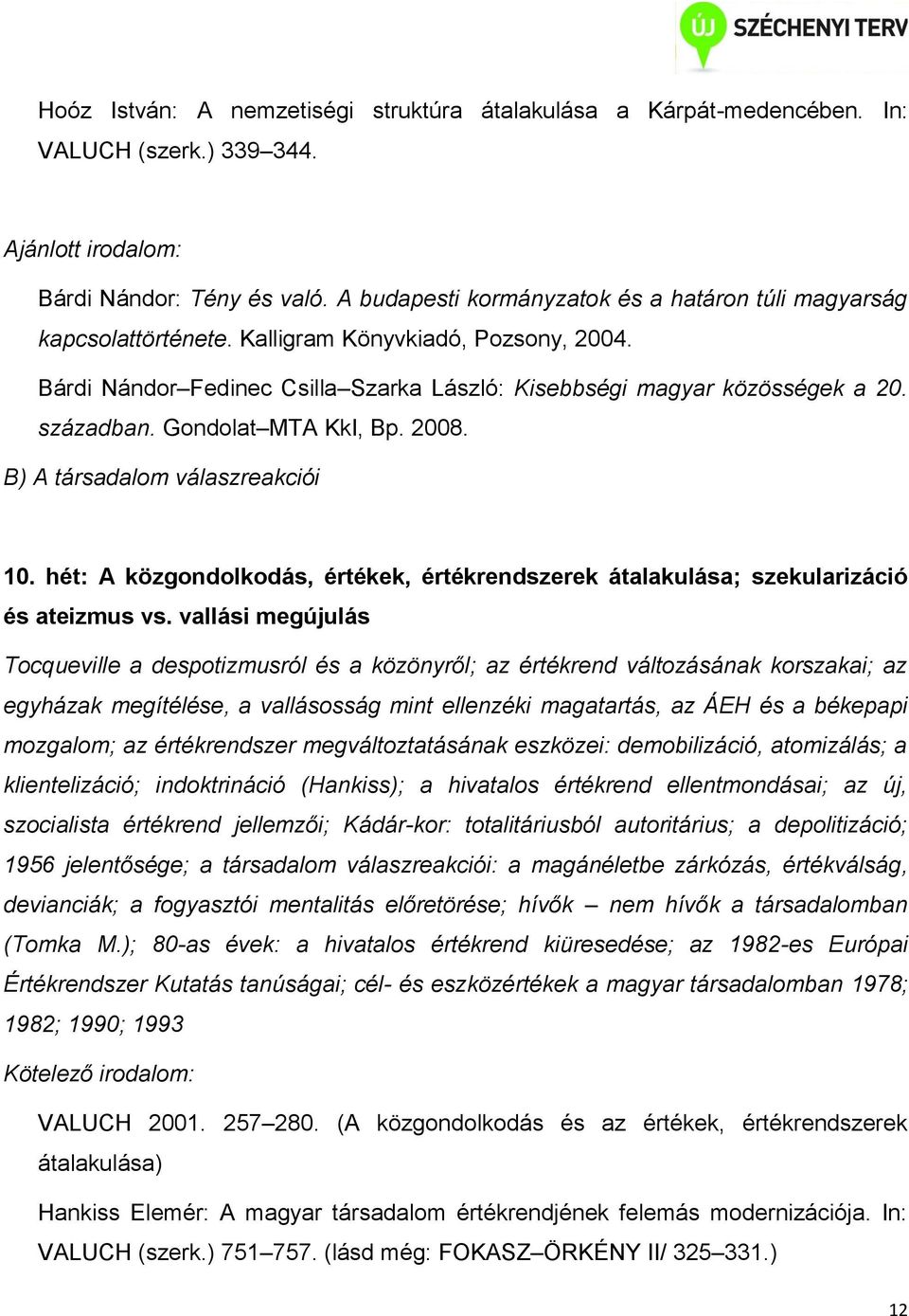 hét: A közgondolkodás, értékek, értékrendszerek átalakulása; szekularizáció és ateizmus vs.