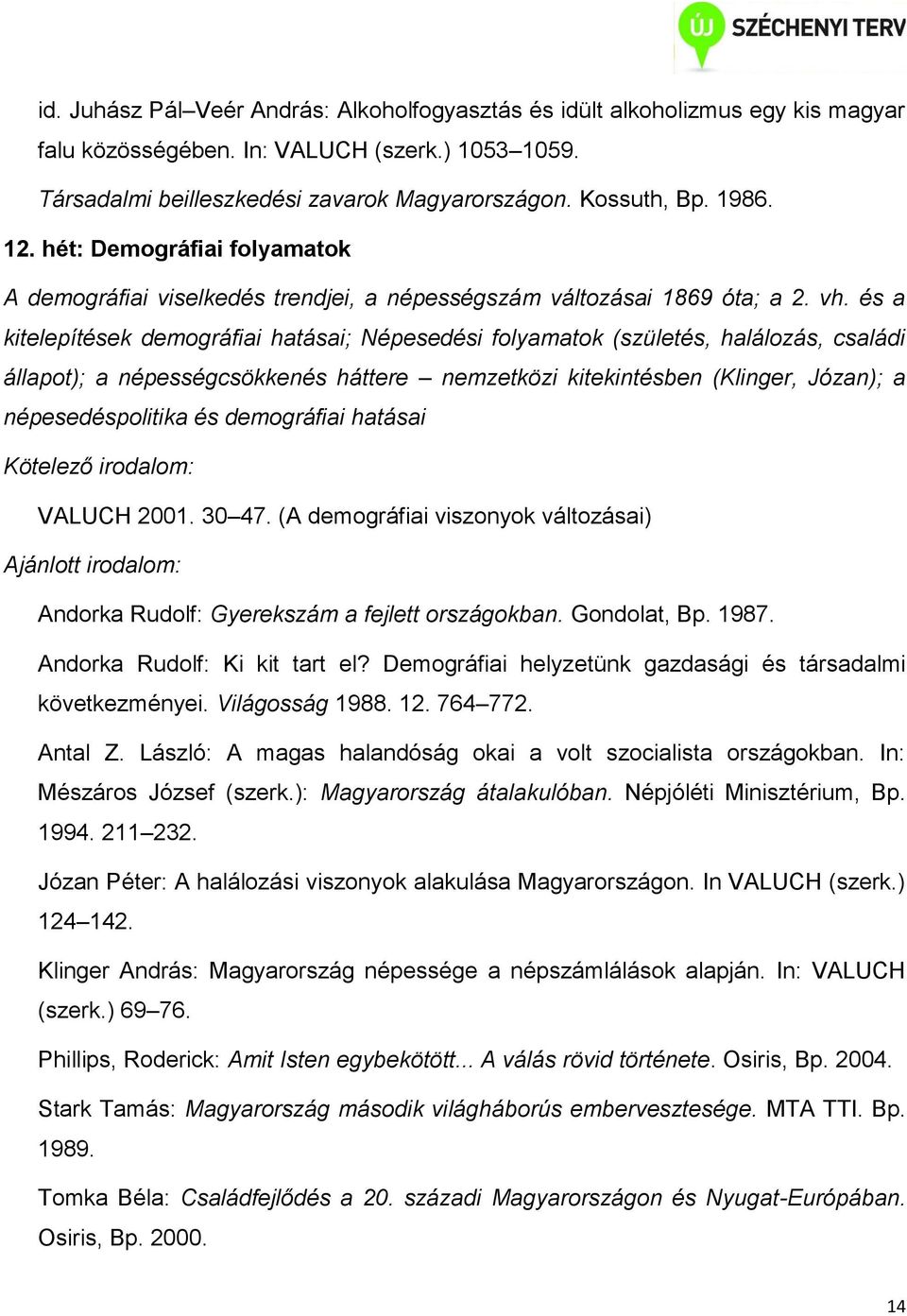 és a kitelepítések demográfiai hatásai; Népesedési folyamatok (születés, halálozás, családi állapot); a népességcsökkenés háttere nemzetközi kitekintésben (Klinger, Józan); a népesedéspolitika és