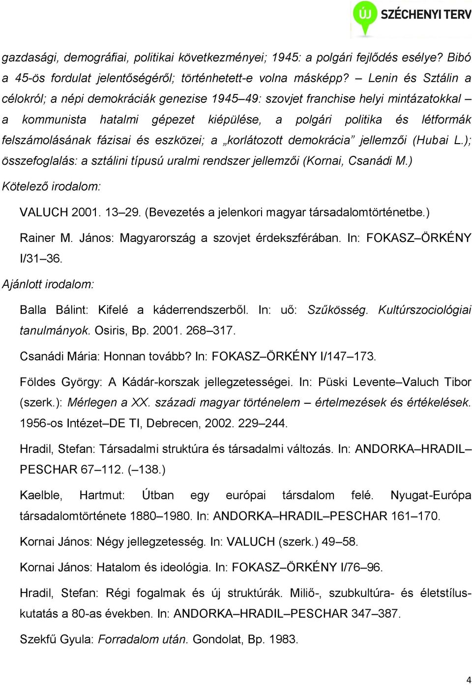 és eszközei; a korlátozott demokrácia jellemzői (Hubai L.); összefoglalás: a sztálini típusú uralmi rendszer jellemzői (Kornai, Csanádi M.) VALUCH 2001. 13 29.