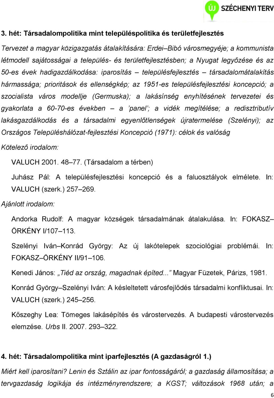 koncepció; a szocialista város modellje (Germuska); a lakásínség enyhítésének tervezetei és gyakorlata a 60-70-es években a panel ; a vidék megítélése; a redisztributív lakásgazdálkodás és a