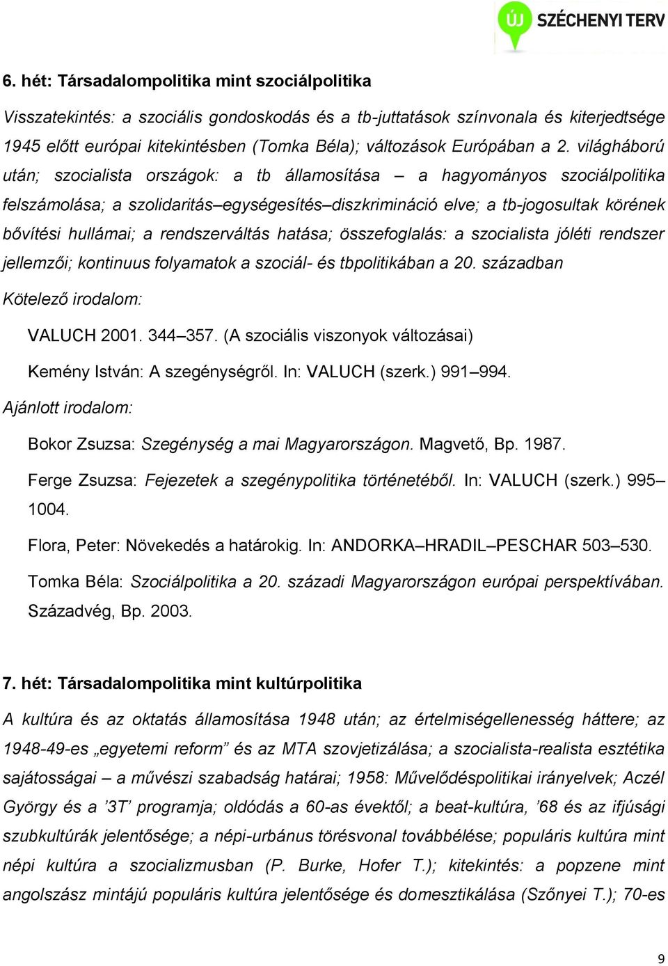 világháború után; szocialista országok: a tb államosítása a hagyományos szociálpolitika felszámolása; a szolidaritás egységesítés diszkrimináció elve; a tb-jogosultak körének bővítési hullámai; a