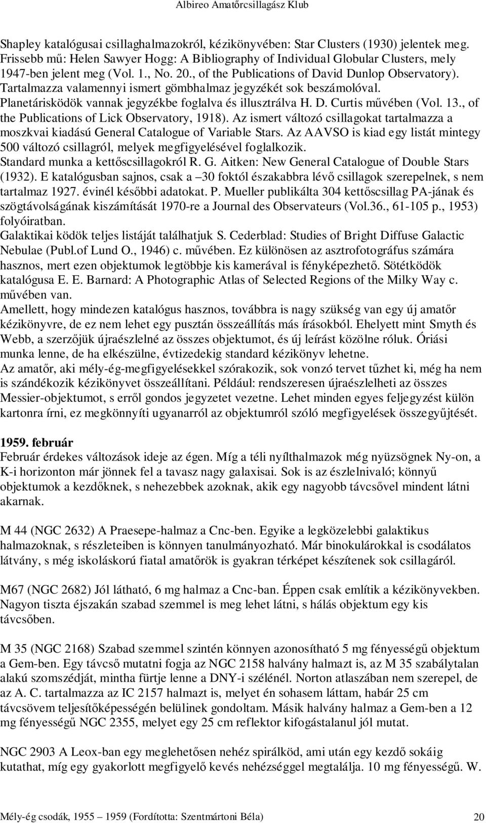 13., of the Publications of Lick Observatory, 1918). Az ismert változó csillagokat tartalmazza a moszkvai kiadású General Catalogue of Variable Stars.