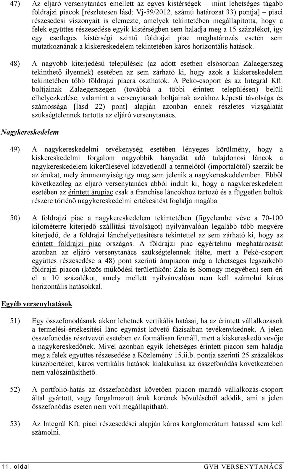 egy esetleges kistérségi szintő földrajzi piac meghatározás esetén sem mutatkoznának a kiskereskedelem tekintetében káros horizontális hatások.