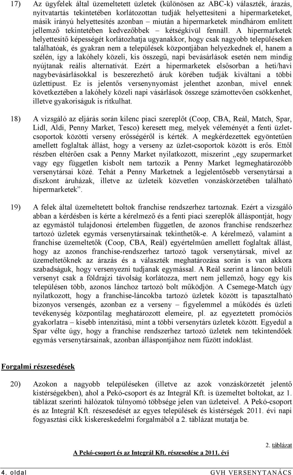 A hipermarketek helyettesítı képességét korlátozhatja ugyanakkor, hogy csak nagyobb településeken találhatóak, és gyakran nem a települések központjában helyezkednek el, hanem a szélén, így a