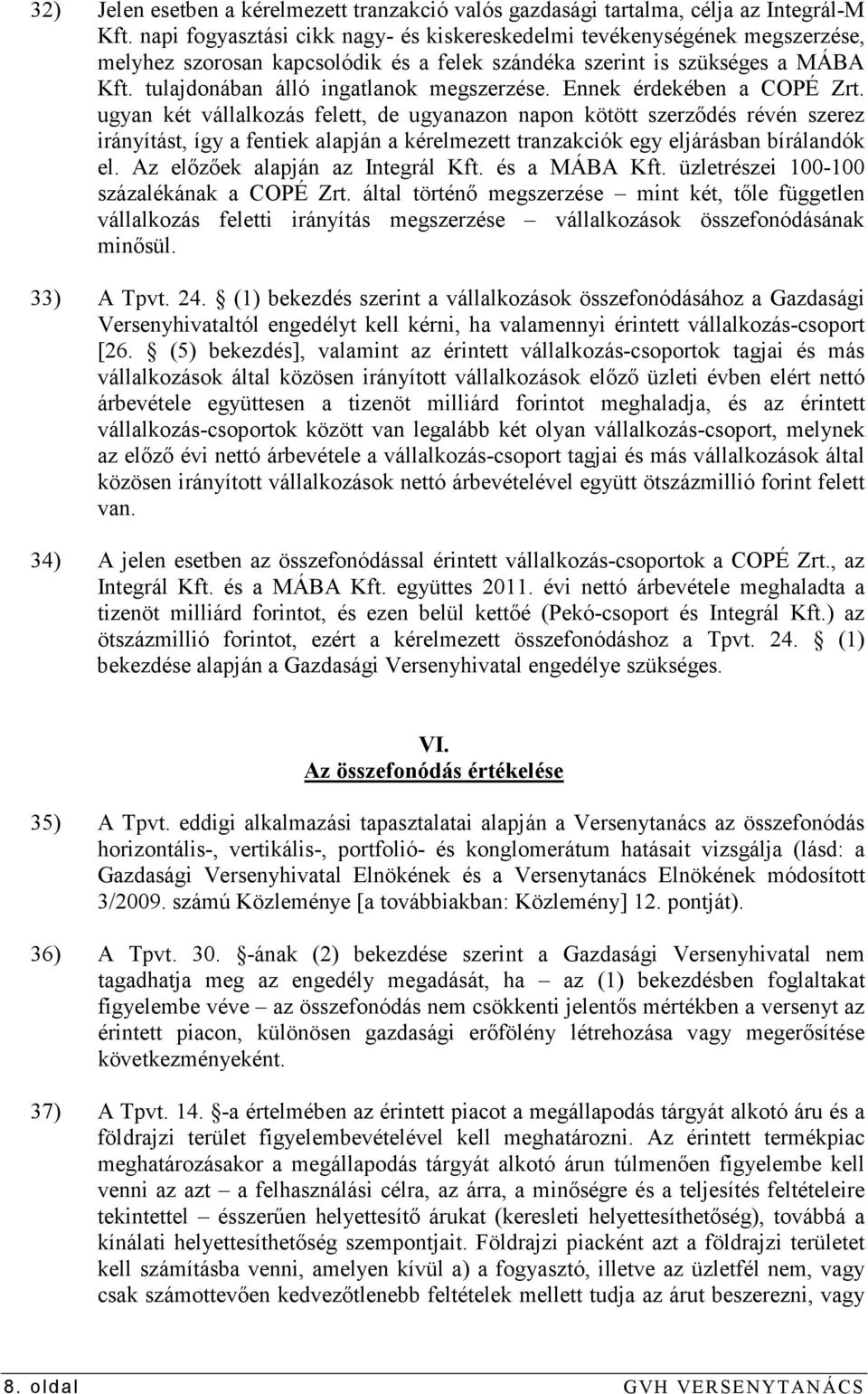 Ennek érdekében a COPÉ Zrt. ugyan két vállalkozás felett, de ugyanazon napon kötött szerzıdés révén szerez irányítást, így a fentiek alapján a kérelmezett tranzakciók egy eljárásban bírálandók el.