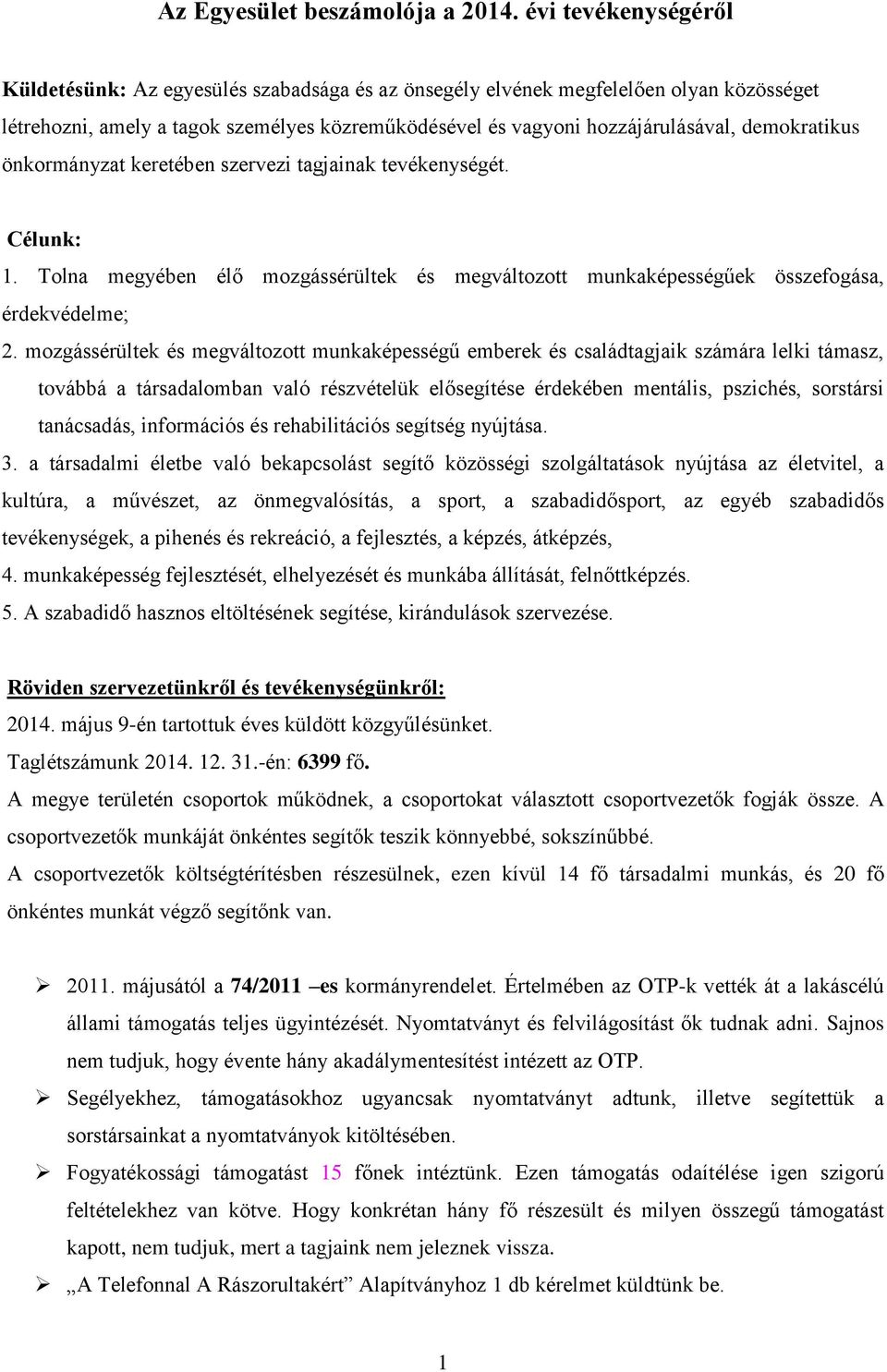 demokratikus önkormányzat keretében szervezi tagjainak tevékenységét. Célunk: 1. Tolna megyében élő mozgássérültek és megváltozott munkaképességűek összefogása, érdekvédelme; 2.