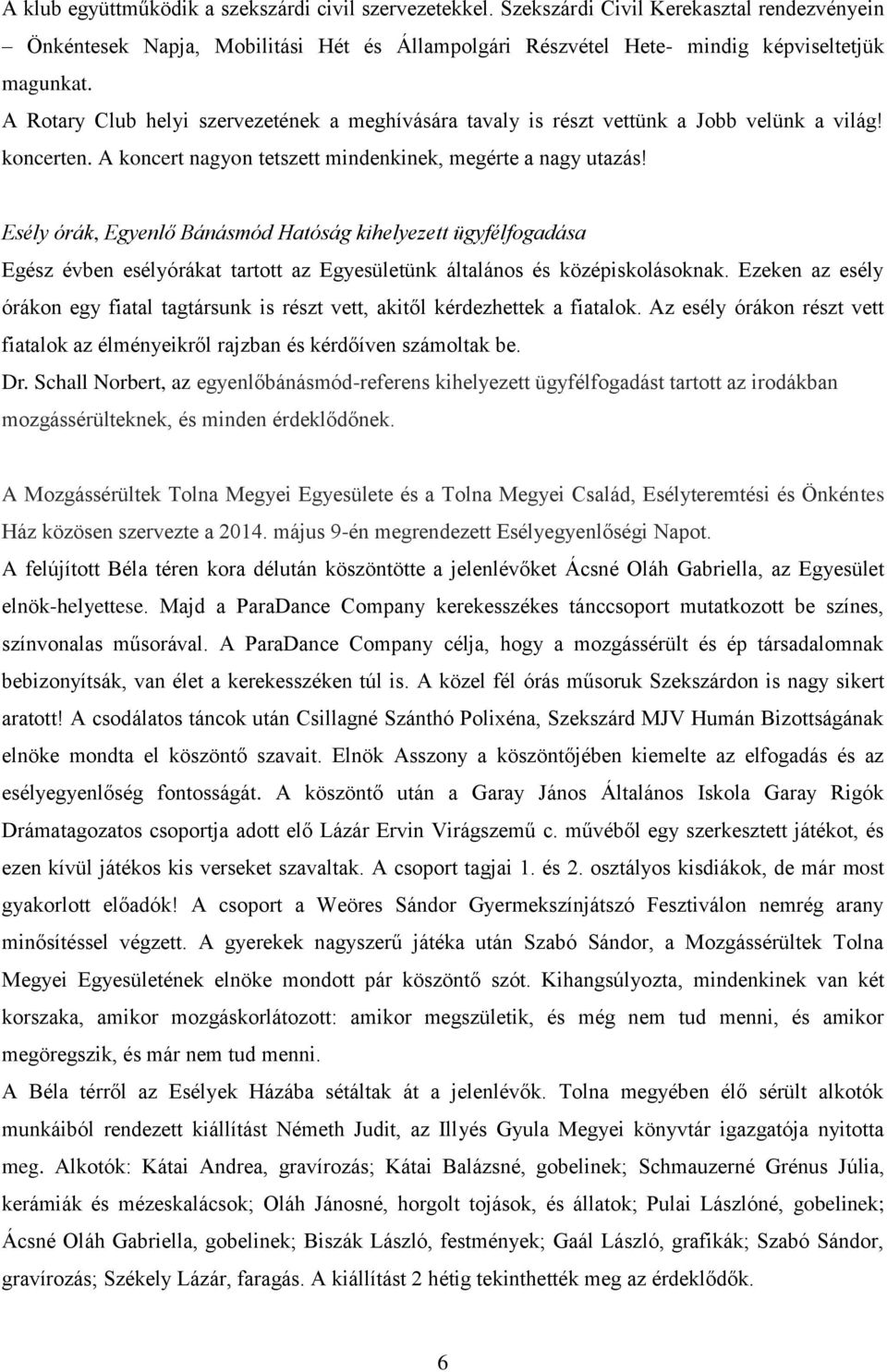 Esély órák, Egyenlő Bánásmód Hatóság kihelyezett ügyfélfogadása Egész évben esélyórákat tartott az Egyesületünk általános és középiskolásoknak.