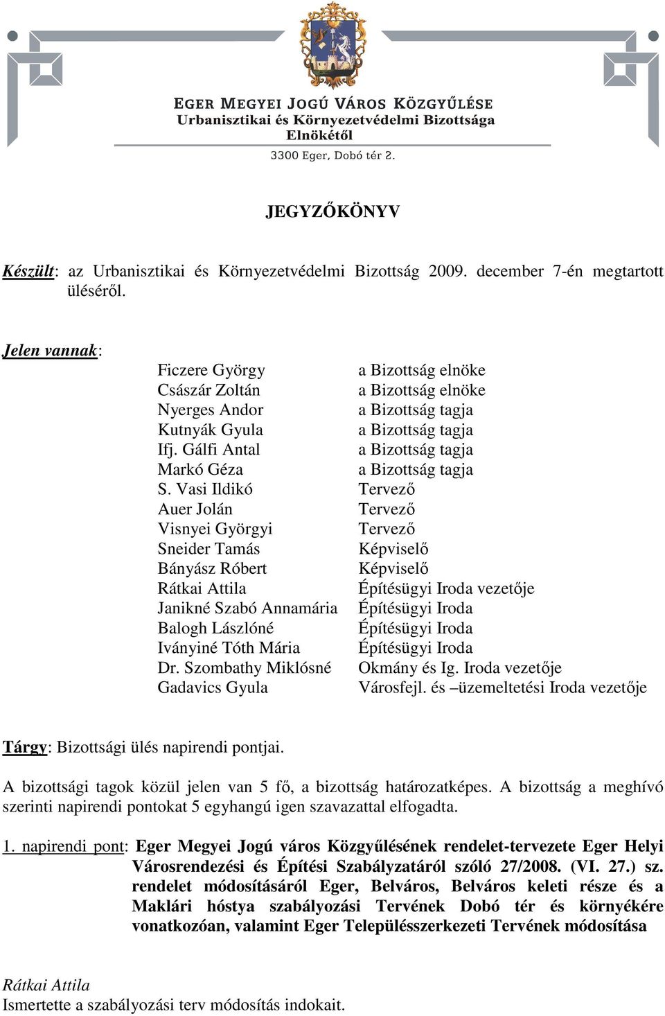 Vasi Ildikó Tervező Auer Jolán Tervező Visnyei Györgyi Tervező Sneider Tamás Képviselő Bányász Róbert Képviselő Építésügyi Iroda vezetője Janikné Szabó Annamária Építésügyi Iroda Balogh Lászlóné