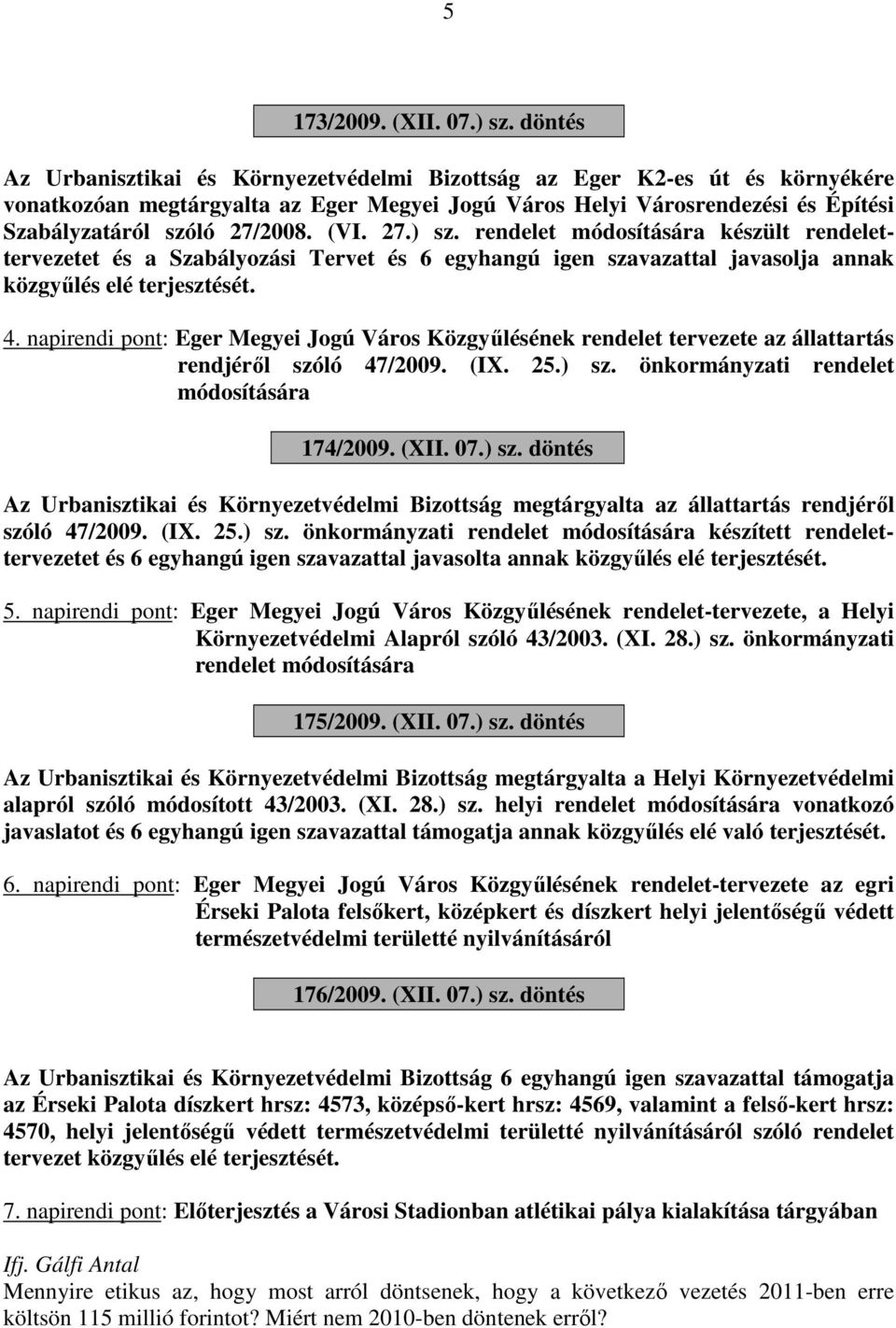 (VI. 27.) sz. rendelet módosítására készült rendelettervezetet és a Szabályozási Tervet és 6 egyhangú igen szavazattal javasolja annak közgyűlés elé terjesztését. 4.