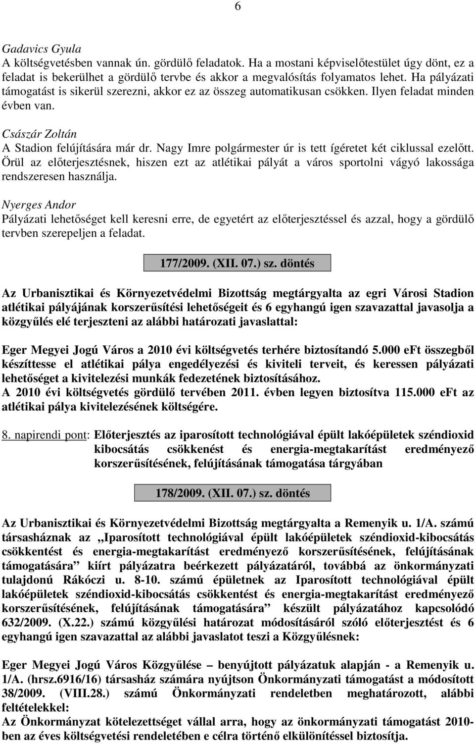 Nagy Imre polgármester úr is tett ígéretet két ciklussal ezelőtt. Örül az előterjesztésnek, hiszen ezt az atlétikai pályát a város sportolni vágyó lakossága rendszeresen használja.