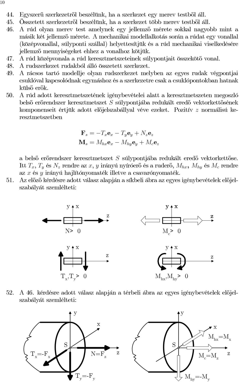 A mechanikai modellalkotás során a rúdat eg vonallal (köépvonallal, súlponti sállal) helettesítjük és a rúd mechanikai viselkedésére jellemő menniségeket ehhe a vonalho kötjük. 47.