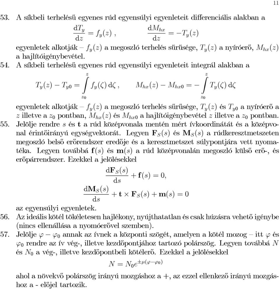 54. A síkbeli terhelésű egenes rúd egensúli egenleteit integrál alakban a T () T 0 = f (ζ)dζ, M h () M h0 = T (ζ)dζ 0 0 egenletek alkotják f () amegoslóterheléssűrűsége, T () és T 0 aníróerőa illetve