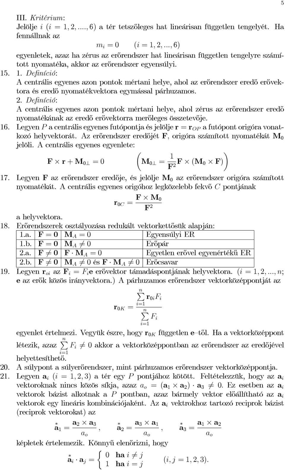 . 1. Definíció: A centrális egenes aon pontok mértani hele, ahol a erőrendser eredő erővektora és eredő nomatékvektora egmással párhuamos. 2.