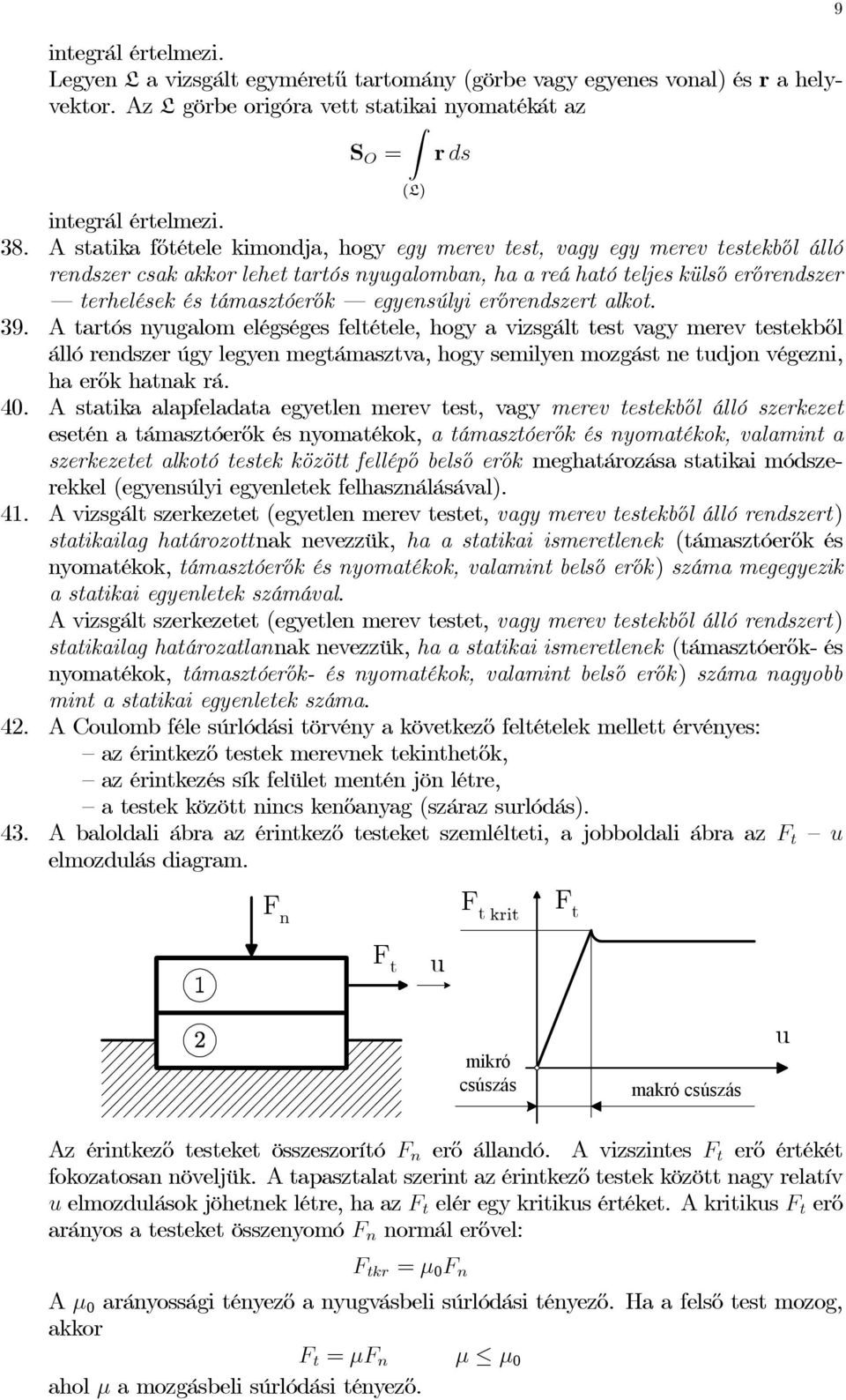 erőrendsert alkot. 39. A tartós nugalom elégséges feltétele, hog a visgált test vag merev testekből álló rendser úg legen megtámastva, hog semilen mogást ne tudjon végeni, ha erők hatnak rá. 40.