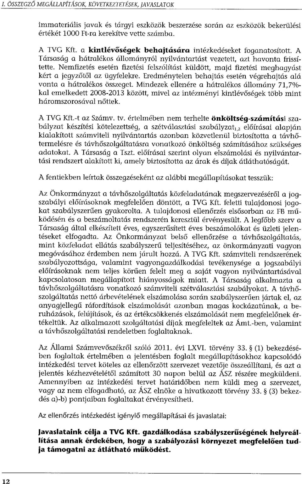 Nemfizetés esetén fizetési felszólítást küldött, majd fizetési meghagyást kért a jegyzőtől az ügyfelekre. Eredménytelen behajtás esetén végrehajtás alá vonta a hátralékos összeget.