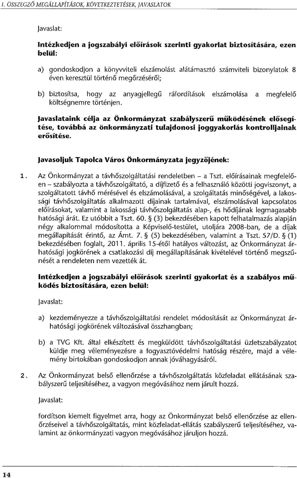 Javaslataink célja az Önkormányzat szabályszerű működésének elősegítése, továbbá az önkormányzati tulajdonosi joggyakorlás kontrolljainak erősítése.