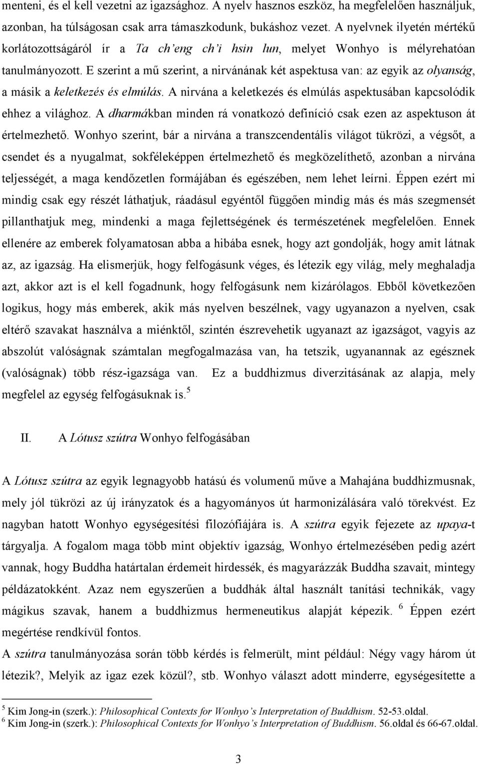 E szerint a mű szerint, a nirvánának két aspektusa van: az egyik az olyanság, a másik a keletkezés és elmúlás. A nirvána a keletkezés és elmúlás aspektusában kapcsolódik ehhez a világhoz.