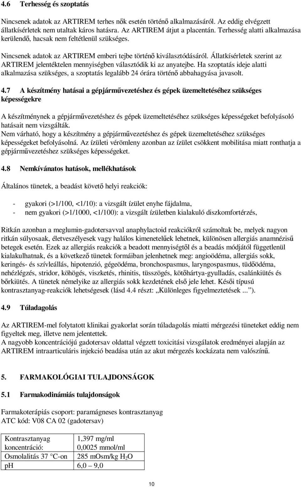 Állatkísérletek szerint az ARTIREM jelentéktelen mennyiségben választódik ki az anyatejbe. Ha szoptatás ideje alatti alkalmazása szükséges, a szoptatás legalább 24 órára történő abbahagyása javasolt.