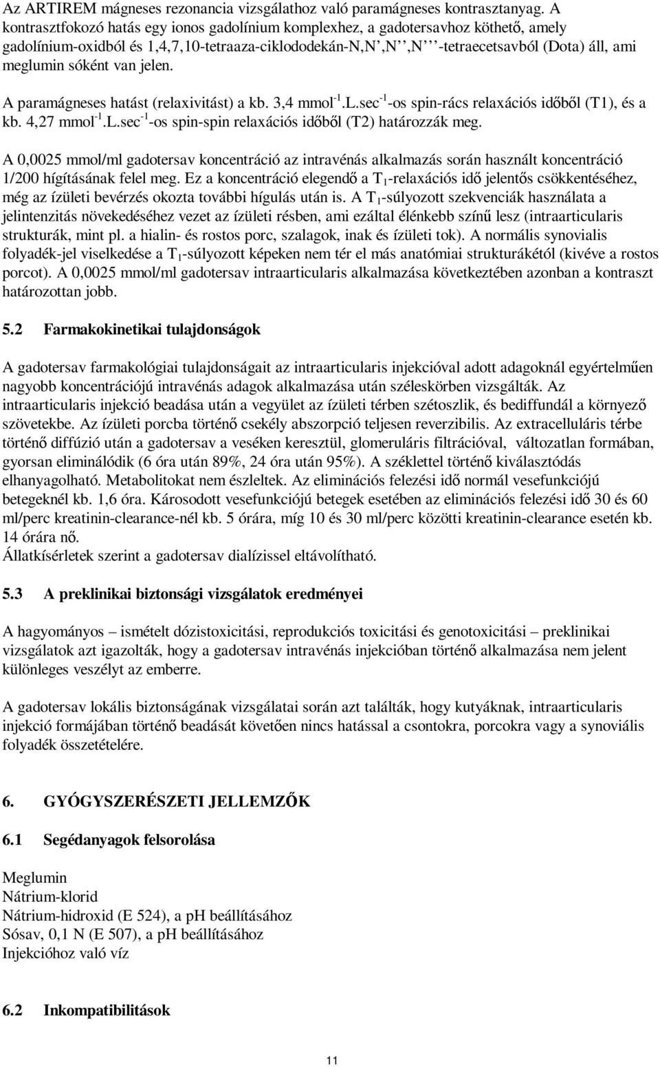 van jelen. A paramágneses hatást (relaxivitást) a kb. 3,4 mmol -1.L.sec -1 -os spin-rács relaxációs időből (T1), és a kb. 4,27 mmol -1.L.sec -1 -os spin-spin relaxációs időből (T2) határozzák meg.