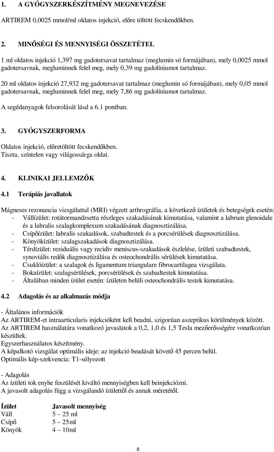 tartalmaz. 20 ml oldatos injekció 27,932 mg gadotersavat tartalmaz (meglumin só formájában), mely 0,05 mmol gadotersavnak, megluminnek felel meg, mely 7,86 mg gadolíniumot tartalmaz.