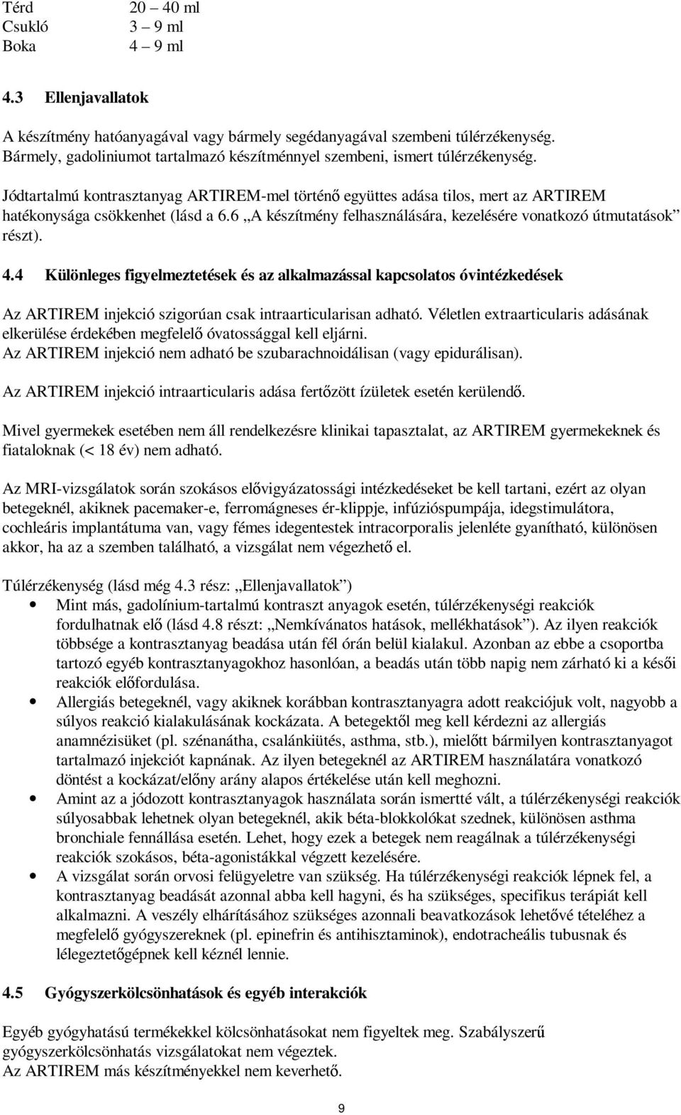 6 A készítmény felhasználására, kezelésére vonatkozó útmutatások részt). 4.