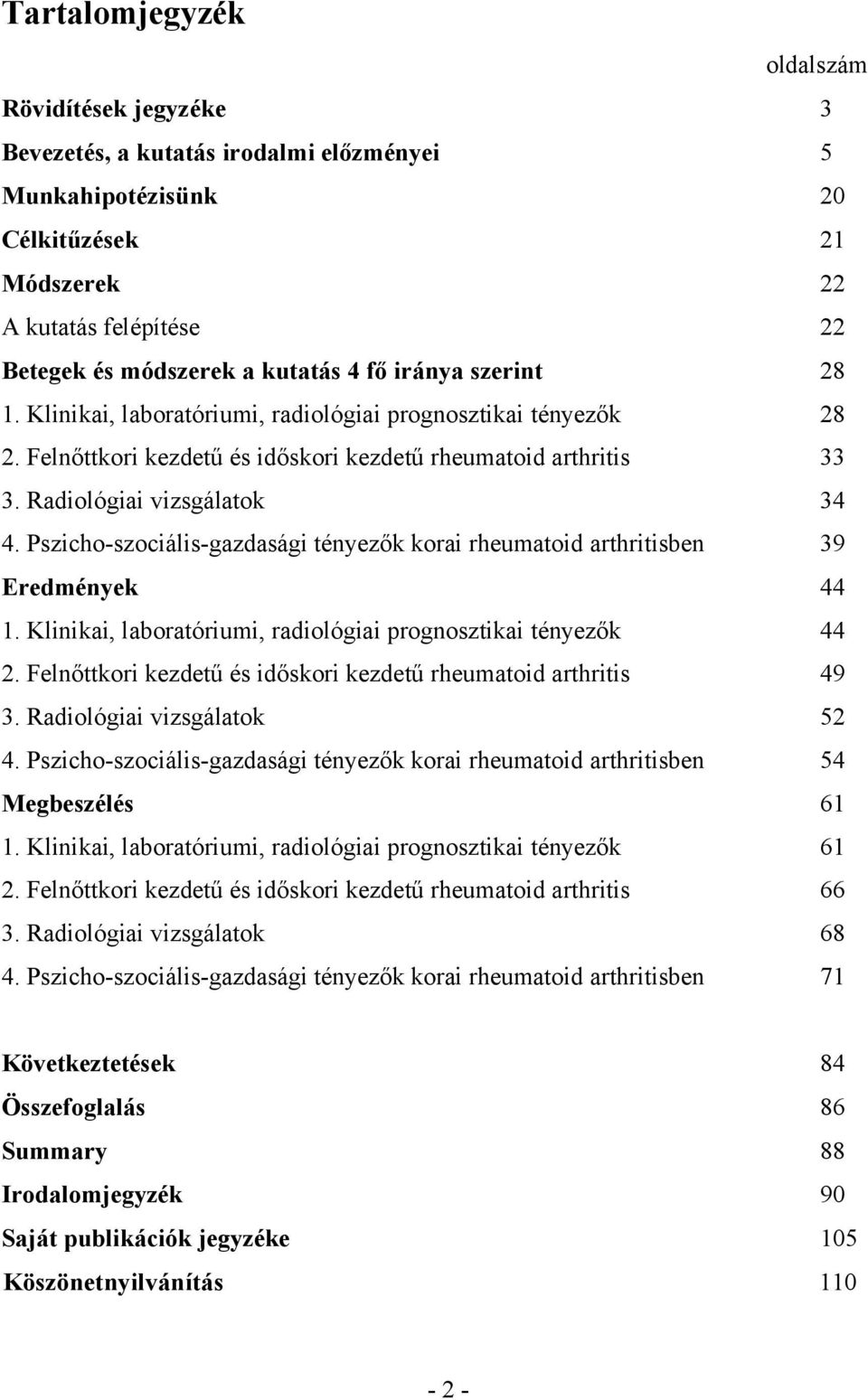 Pszicho-szociális-gazdasági tényezők korai rheumatoid arthritisben 39 Eredmények 44 1. Klinikai, laboratóriumi, radiológiai prognosztikai tényezők 44 2.