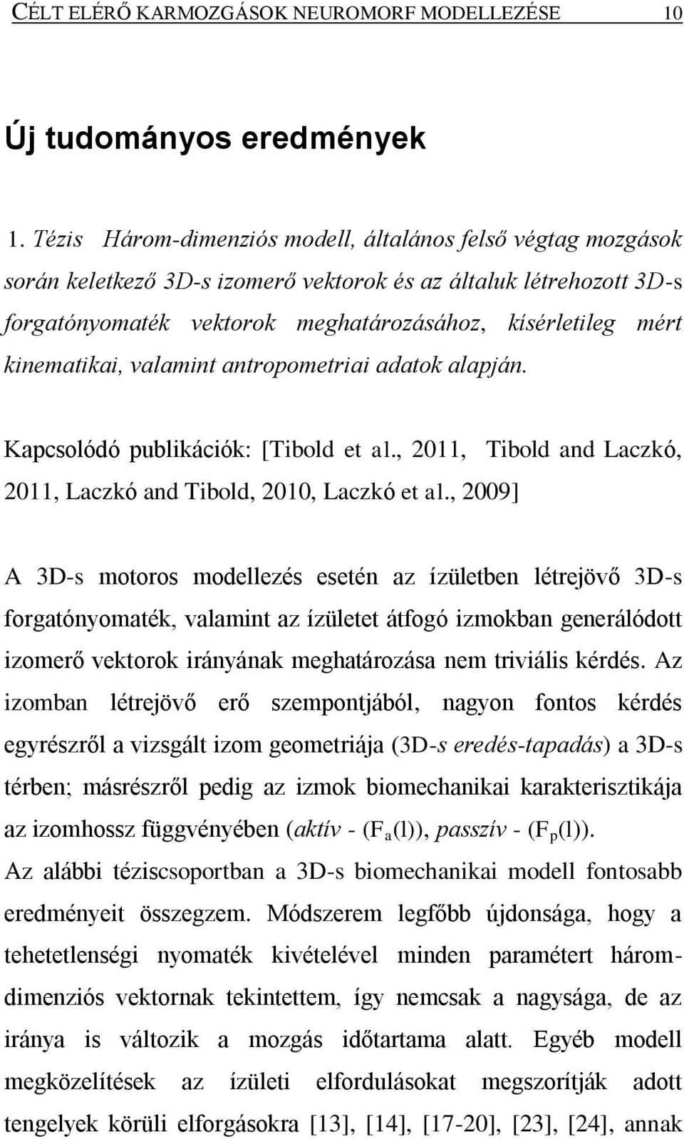 kinematikai, valamint antropometriai adatok alapján. Kapcsolódó publikációk: [Tibold et al., 2011, Tibold and Laczkó, 2011, Laczkó and Tibold, 2010, Laczkó et al.