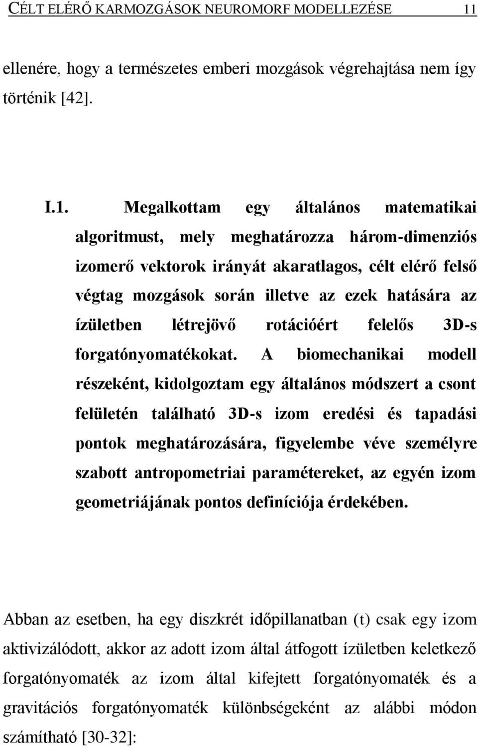 Megalkottam egy általános matematikai algoritmust, mely meghatározza három-dimenziós izomerő vektorok irányát akaratlagos, célt elérő felső végtag mozgások során illetve az ezek hatására az ízületben