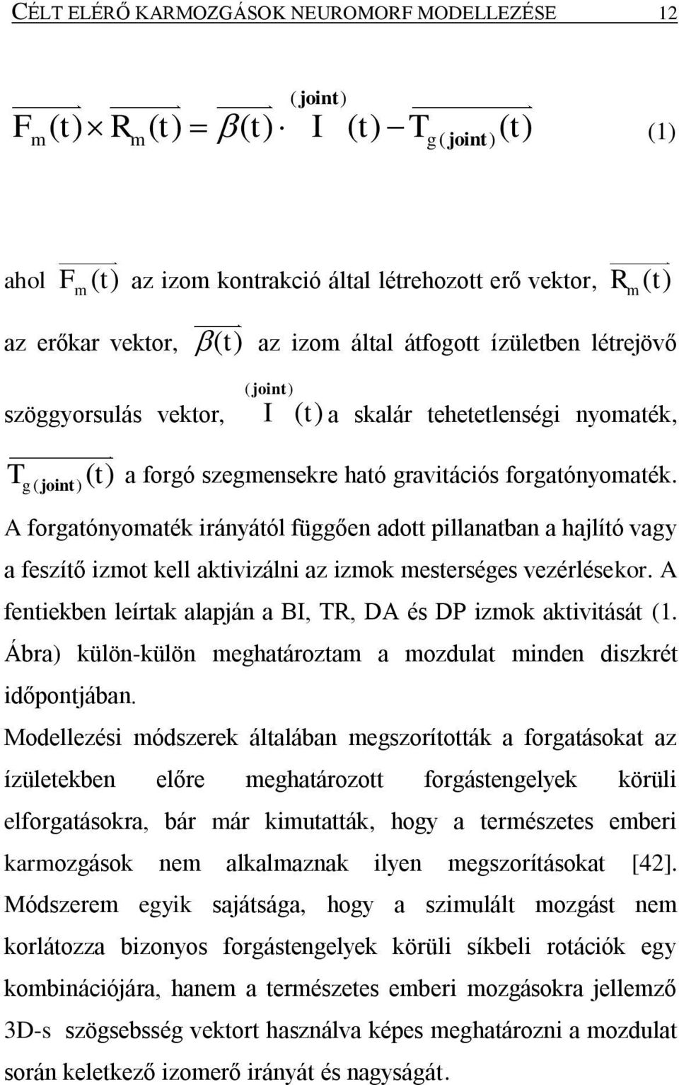 A forgatónyomaték irányától függően adott pillanatban a hajlító vagy a feszítő izmot kell aktivizálni az izmok mesterséges vezérlésekor.