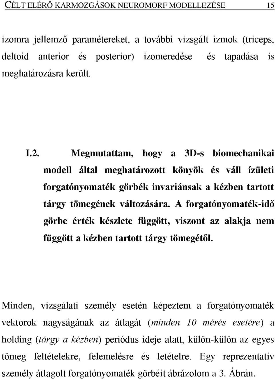 A forgatónyomaték-idő görbe érték készlete függött, viszont az alakja nem függött a kézben tartott tárgy tömegétől.