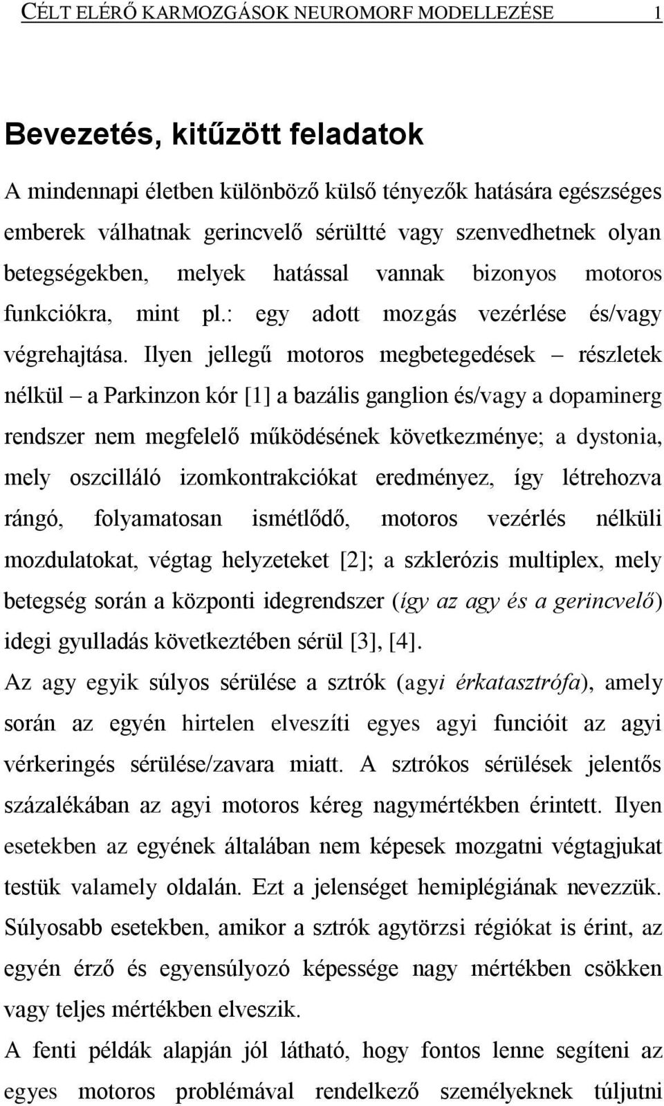 Ilyen jellegű motoros megbetegedések részletek nélkül a Parkinzon kór [1] a bazális ganglion és/vagy a dopaminerg rendszer nem megfelelő működésének következménye; a dystonia, mely oszcilláló