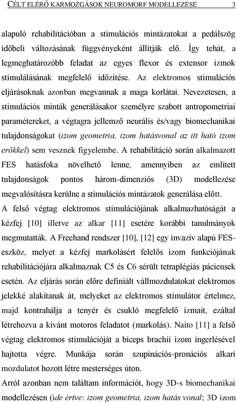 Nevezetesen, a stimulációs minták generálásakor személyre szabott antropometriai paramétereket, a végtagra jellemző neurális és/vagy biomechanikai tulajdonságokat (izom geometria, izom hatásvonal az