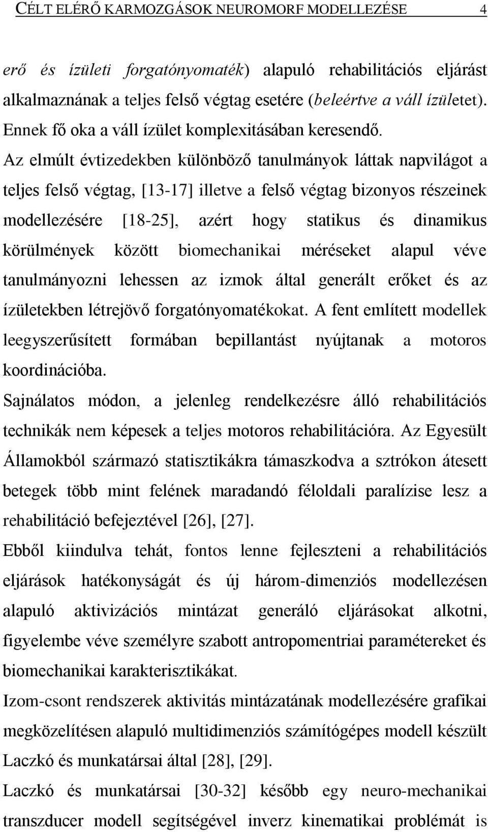 Az elmúlt évtizedekben különböző tanulmányok láttak napvilágot a teljes felső végtag, [13-17] illetve a felső végtag bizonyos részeinek modellezésére [18-25], azért hogy statikus és dinamikus