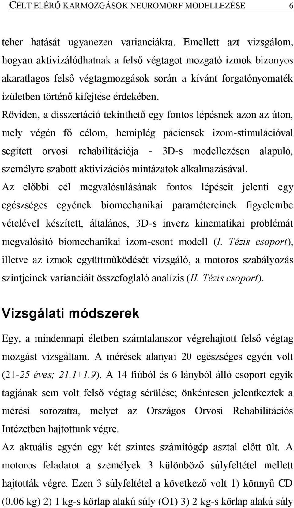 Röviden, a disszertáció tekinthető egy fontos lépésnek azon az úton, mely végén fő célom, hemiplég páciensek izom-stimulációval segített orvosi rehabilitációja - 3D-s modellezésen alapuló, személyre