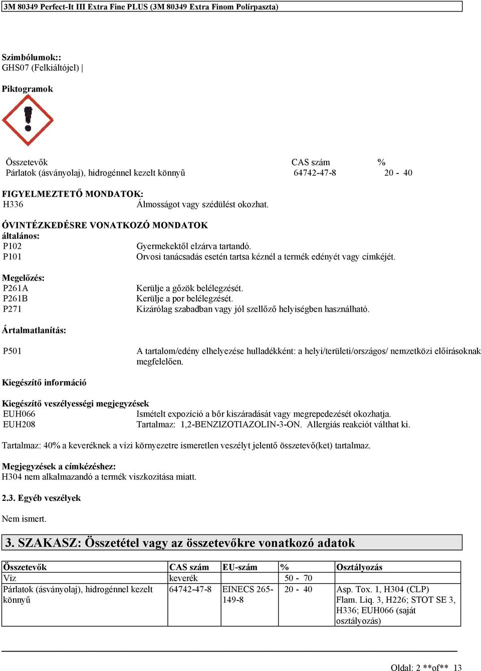 Megelőzés: P261A P261B P271 Kerülje a gőzök belélegzését. Kerülje a por belélegzését. Kizárólag szabadban vagy jól szellőző helyiségben használható.