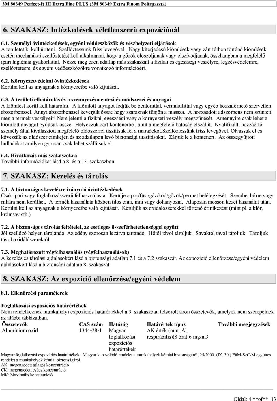 gyakorlattal. Nézze meg ezen adatlap más szakaszait a fizikai és egészségi veszélyre, légzésvédelemre, szellőztetésre, és egyéni védőeszközökre vonatkozó információért. 6.2.