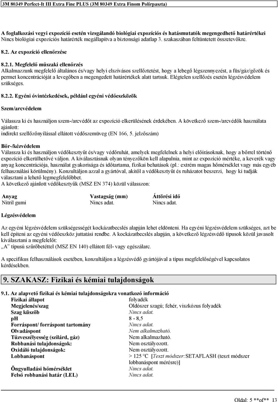 Megfelelő műszaki ellenőrzés Alkalmazzunk megfelelő általános és/vagy helyi elszívásos szellőztetést, hogy a lebegő légszennyezést, a füs/gáz/gőzök és permet koncentrációját a levegőben a megengedett