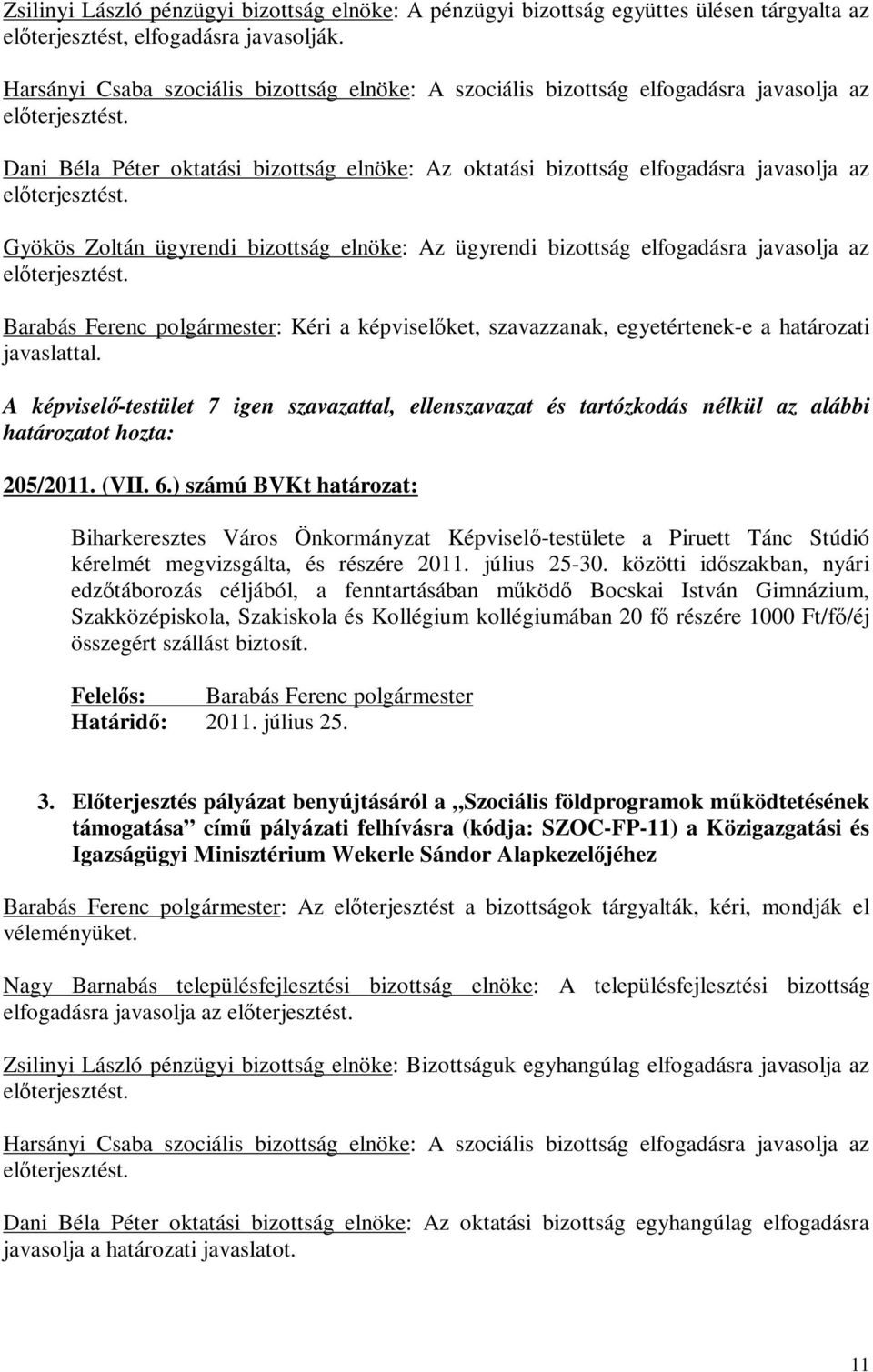 ügyrendi bizottság elnöke: Az ügyrendi bizottság elfogadásra javasolja az Barabás Ferenc polgármester: Kéri a képviselőket, szavazzanak, egyetértenek-e a határozati javaslattal.