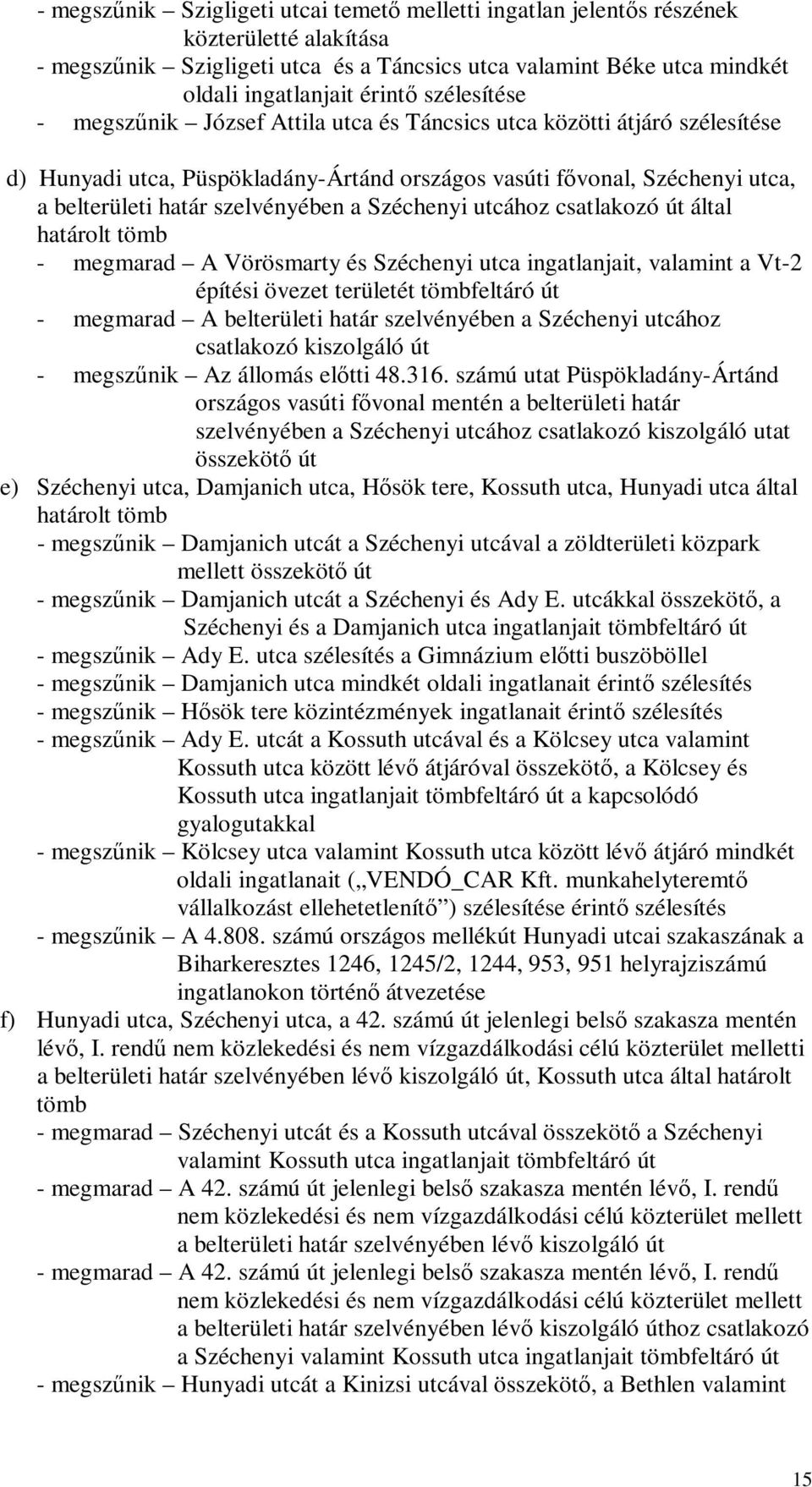 Széchenyi utcához csatlakozó út által határolt tömb - megmarad A Vörösmarty és Széchenyi utca ingatlanjait, valamint a Vt-2 építési övezet területét tömbfeltáró út - megmarad A belterületi határ