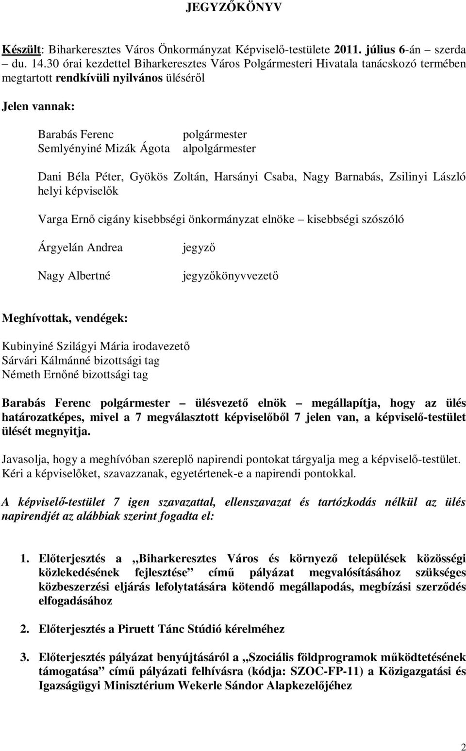 alpolgármester Dani Béla Péter, Gyökös Zoltán, Harsányi Csaba, Nagy Barnabás, Zsilinyi László helyi képviselők Varga Ernő cigány kisebbségi önkormányzat elnöke kisebbségi szószóló Árgyelán Andrea