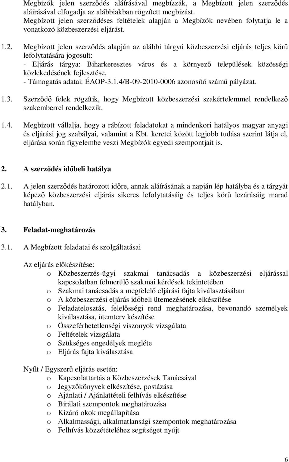 Megbízott jelen szerződés alapján az alábbi tárgyú közbeszerzési eljárás teljes körű lefolytatására jogosult: - Eljárás tárgya: Biharkeresztes város és a környező települések közösségi közlekedésének